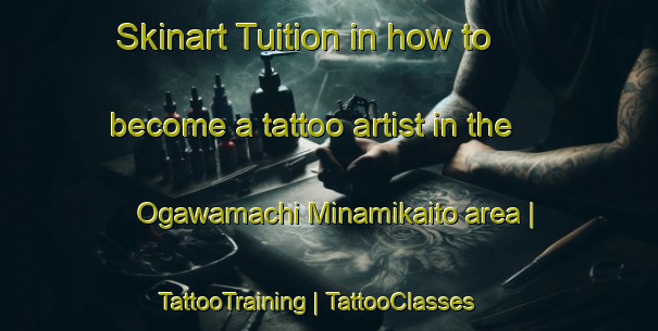 Skinart Tuition in how to become a tattoo artist in the Ogawamachi Minamikaito area | TattooTraining | TattooClasses | SkinartTraining-Japan